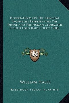 portada dissertations on the principal prophecies representing the divine and the human character of our lord jesus christ (1808) (en Inglés)