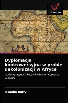 portada Dyplomacja kontrowersyjna w próbie dekolonizacji w Afryce (en Polaco)
