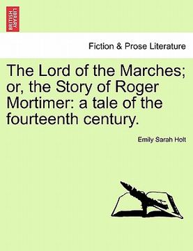 portada the lord of the marches; or, the story of roger mortimer: a tale of the fourteenth century. (en Inglés)