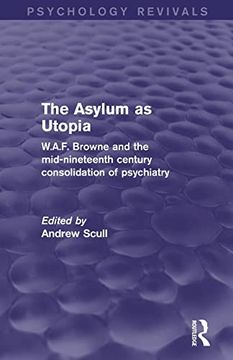 portada The Asylum as Utopia (Psychology Revivals): W. As F. Browne and the Mid-Nineteenth Century Consolidation of Psychiatry (in English)