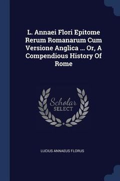 portada L. Annaei Flori Epitome Rerum Romanarum Cum Versione Anglica ... Or, A Compendious History Of Rome (en Inglés)