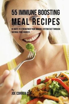 portada 55 Immune Boosting Meal Recipes: 55 Ways to Strengthen Your Immune System Fast through Natural Food Sources (en Inglés)