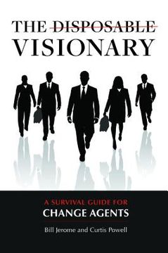 portada The Disposable Visionary: A Survival Guide for Change Agents (en Inglés)