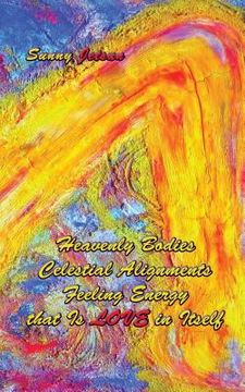 portada Heavenly Bodies Celestial Alignments Feeling Energy that Is LOVE in Itself (in English)