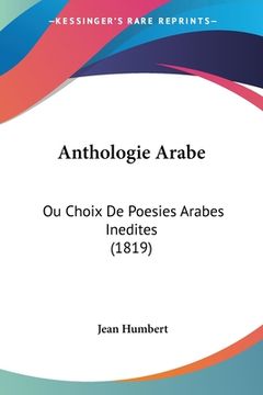 Anthologie Arabe: Ou Choix De Poesies Arabes Inedites (1819) (in French)