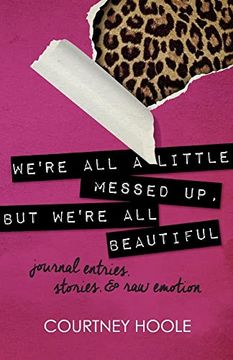 portada We're All a Little Messed Up, But We're All Beautiful: Journal Entries, Stories, & Raw Emotion (en Inglés)