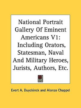 portada national portrait gallery of eminent americans v1: including orators, statesman, naval and military heroes, jurists, authors, etc. (en Inglés)