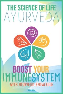 The Science of Life: Ayurveda: Boost your immune system with Ayurvedic Knowledge (en Inglés)