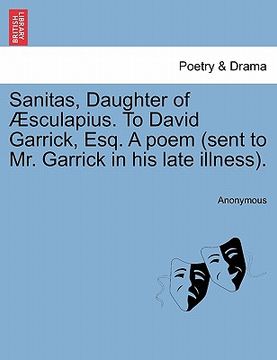 portada sanitas, daughter of sculapius. to david garrick, esq. a poem (sent to mr. garrick in his late illness). (en Inglés)