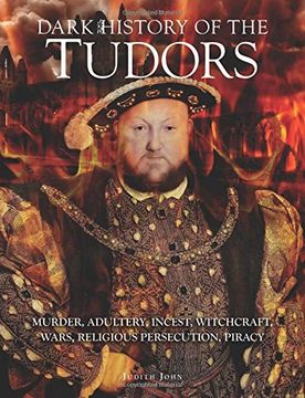 portada Dark History of the Tudors: Murder, adultery, incest, witchcraft, wars, religious persecution, piracy (Dark Histories)