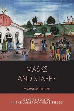 portada Masks and Staffs: Identity Politics in the Cameroon Grassfields (Integration and Conflict Studies) (en Inglés)