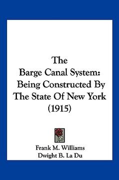 portada the barge canal system: being constructed by the state of new york (1915) (in English)