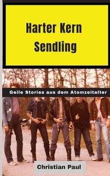 portada Harter Kern Sendling - 70er und 80er Jahre in Echtzeit: Geile Stories aus dem Atomzeitalter - so wirds nie wieder! (in German)