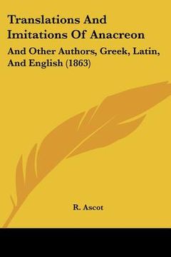 portada translations and imitations of anacreon: and other authors, greek, latin, and english (1863) (in English)