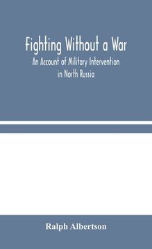portada Fighting Without a War: An Account of Military Intervention in North Russia (in English)