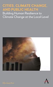 portada Cities, Climate Change, and Public Health: Building Human Resilience to Climate Change at the Local Level (Anthem Environment and Sustainability Initiative (Aesi)) 