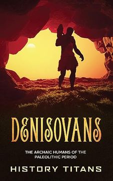 portada Denisovans: The Archaic Humans of the Paleolithic Period (en Inglés)