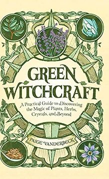 portada Green Witchcraft: A Practical Guide to Discovering the Magic of Plants, Herbs, Crystals, and Beyond (en Inglés)