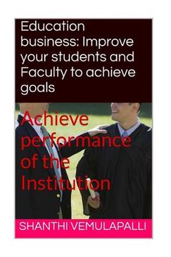 portada Education business: Improve your students and Faculty to achieve goals: Achieve performance of the Institution