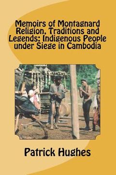 portada memoirs of montagnard religion, traditions and legends: indigenous people under siege in cambodia (en Inglés)