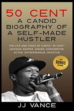 portada 50 Cent - a Candid Biography of a Self-Made Hustler: The Life and Times of Curtis 50 Cent Jackson; Rapper, Singer, Songwriter, Actor, Entrepreneur, Investor (en Inglés)