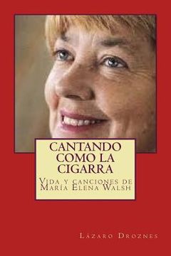 portada Cantando Como la Cigarra: Vida y Canciones de María Elena Walsh: Volume 11 (Biodramas de Famosos) (in Spanish)