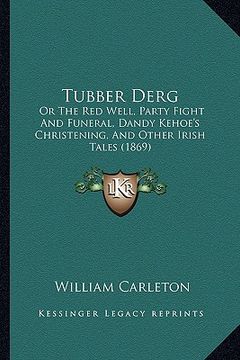 tubber derg: or the red well, party fight and funeral, dandy kehoe's christening, and other irish tales (1869) (en Inglés)