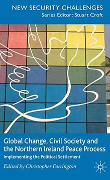 portada Global Change, Civil Society and the Northern Ireland Peace Process: Implementing the Political Settlement (New Security Challenges) (en Inglés)
