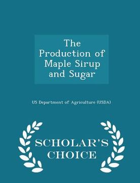 portada The Production of Maple Sirup and Sugar - Scholar's Choice Edition (en Inglés)