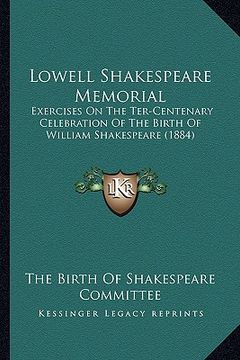 portada lowell shakespeare memorial: exercises on the ter-centenary celebration of the birth of william shakespeare (1884) (en Inglés)