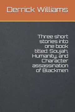 portada Three short stories into one book titled: Soujah, Humanity, and Character assassination of Blackmen (en Inglés)