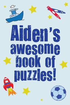portada Aiden's Awesome Book Of Puzzles: Children's puzzle book containing 20 unique personalised name puzzles as well as a mix of 80 other fun puzzles. (en Inglés)