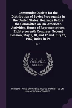 portada Communist Outlets for the Distribution of Soviet Propaganda in the United States: Hearings Before the Committee on Un-American Activities, House of Re