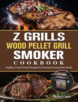 portada Z Grills Wood Pellet Grill & Smoker Cookbook: Healthy, Fast & Fresh Recipes for Everyone Around the World (en Inglés)