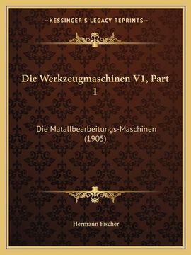 portada Die Werkzeugmaschinen V1, Part 1: Die Matallbearbeitungs-Maschinen (1905) (en Alemán)