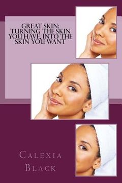 portada Great Skin: Turning the Skin You Have, Into the Skin You Want (in English)