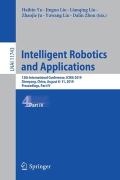 portada Intelligent Robotics and Applications: 12th International Conference, Icira 2019, Shenyang, China, August 8-11, 2019, Proceedings, Part IV (en Inglés)