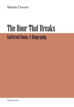 portada The Hour That Breaks: Gottfried Benn: A Biography (en Inglés)