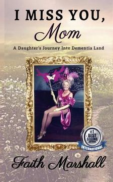 portada I Miss You, Mom: A Daughter's Journey Into Dementia Land (en Inglés)