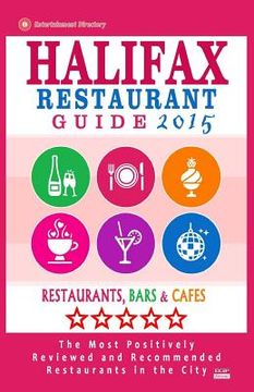 portada Halifax Restaurant Guide 2015: Best Rated Restaurants in Halifax, Canada - 500 restaurants, bars and cafés recommended for visitors, 2015. (en Inglés)