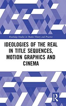 portada Ideologies of the Real in Title Sequences, Motion Graphics and Cinema (Routledge Studies in Media Theory and Practice) (en Inglés)