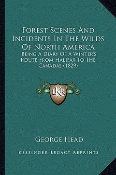portada forest scenes and incidents in the wilds of north america: being a diary of a winter's route from halifax to the canadas (1829) (en Inglés)