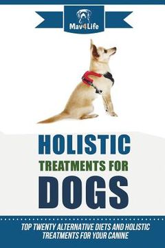 portada Holistic Treatments for Dogs: Top Twenty Alternative Diets and Holistic Treatments for Your Canine (en Inglés)