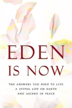 portada Eden is Now - The Answers You Need to Live a Joyful Life on Earth and Ascend in Peace