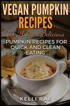 portada Vegan Pumpkin Recipes: The 26 Most Delicious Pumpkin Recipes for Quick and Clean Eating (en Inglés)
