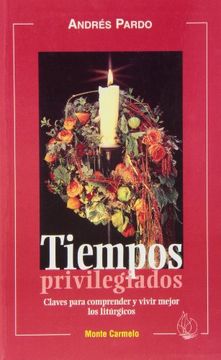 Tiempos Privilegiados: Claves para comprender y vivir mejor los litúrgicos (Amigos de Orar)