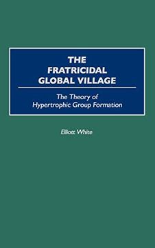 portada The Fratricidal Global Village: The Theory of Hypertrophic Group Formation (en Inglés)