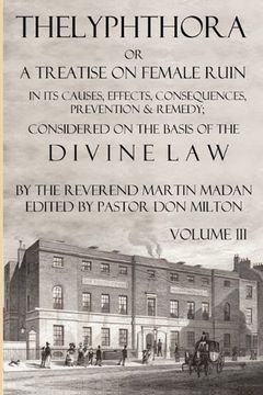 portada Thelyphthora or a Treatise on Female Ruin Volume 3, in its Causes, Effects, Consequences, Prevention, & Remedy; Considered on the Basis of Divine law (in English)