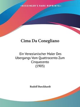 portada Cima Da Conegliano: Ein Venezianischer Maler Des Ubergangs Vom Quattrocento Zum Cinquecento (1905) (en Alemán)