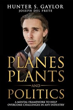 portada Planes Plants and Politics: A Mental Framework to Help Overcome Challenges in any Industry (en Inglés)